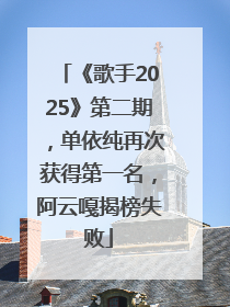 《歌手2025》第二期，单依纯再次获得第一名，阿云嘎揭榜失败