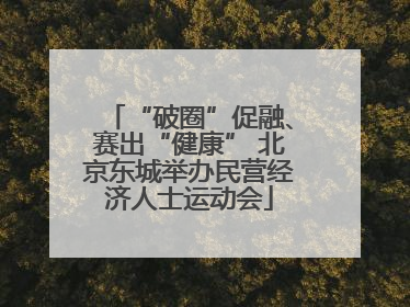 “破圈”促融、赛出“健康” 北京东城举办民营经济人士运动会