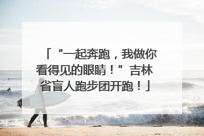 “一起奔跑，我做你看得见的眼睛！”吉林省盲人跑步团开跑！