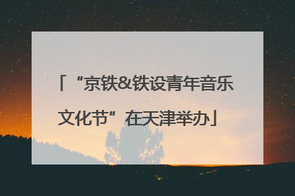 “京铁&铁设青年音乐文化节”在天津举办