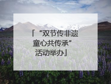 “双节传非遗 童心共传承”活动举办