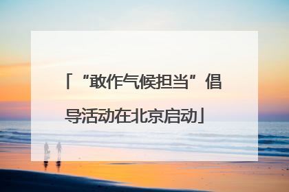 “敢作气候担当”倡导活动在北京启动