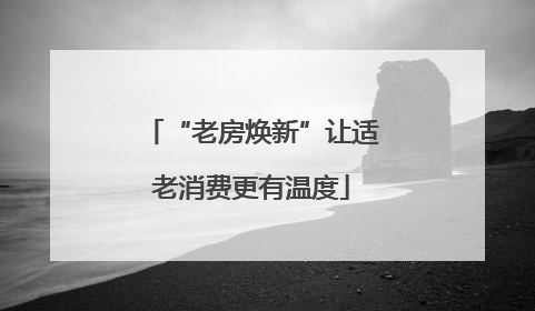 “老房焕新”让适老消费更有温度