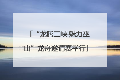 “龙腾三峡·魅力巫山”龙舟邀请赛举行