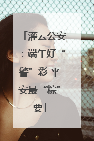 灌云公安：端午好“警”彩 平安最“粽”要