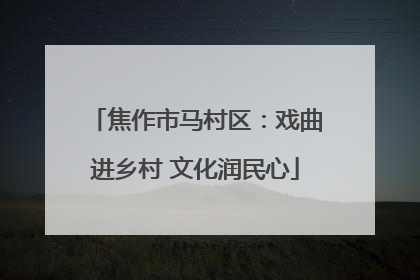 焦作市马村区：戏曲进乡村 文化润民心
