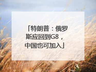 特朗普：俄罗斯应回到G8，中国也可加入