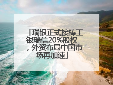 瑞银正式接棒工银瑞信20%股权，外资布局中国市场再加速