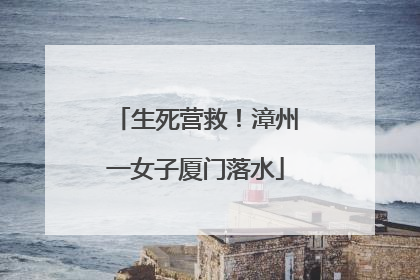 生死营救！漳州一女子厦门落水