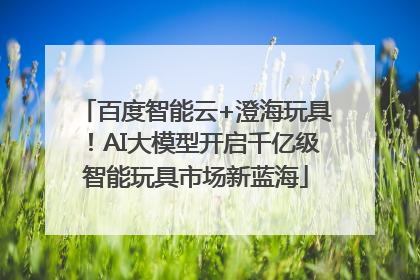百度智能云+澄海玩具！AI大模型开启千亿级智能玩具市场新蓝海