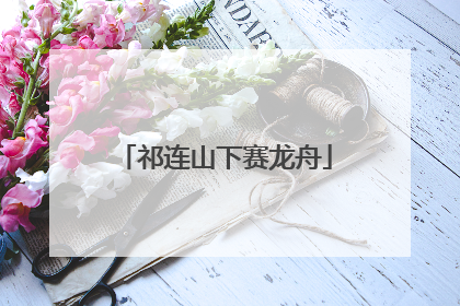 祁连山下赛龙舟