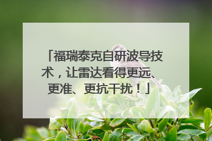 福瑞泰克自研波导技术，让雷达看得更远、更准、更抗干扰！