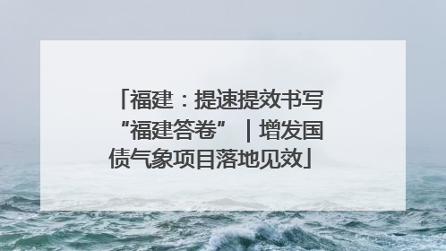 福建：提速提效书写“福建答卷”｜增发国债气象项目落地见效