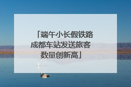 端午小长假铁路成都车站发送旅客数量创新高