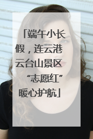 端午小长假，连云港云台山景区“志愿红”暖心护航