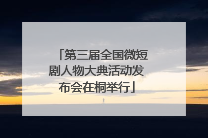 第三届全国微短剧人物大典活动发布会在桐举行