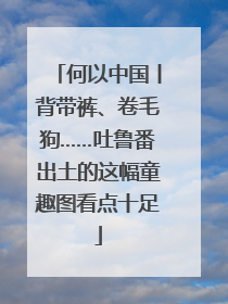 何以中国丨背带裤、卷毛狗……吐鲁番出土的这幅童趣图看点十足