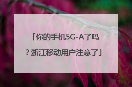 你的手机5G-A了吗？浙江移动用户注意了
