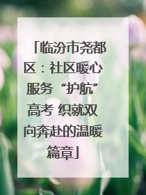 临汾市尧都区：社区暖心服务“护航”高考 织就双向奔赴的温暖篇章