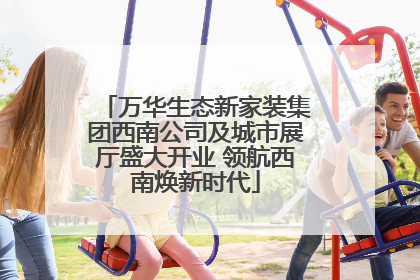 万华生态新家装集团西南公司及城市展厅盛大开业 领航西南焕新时代