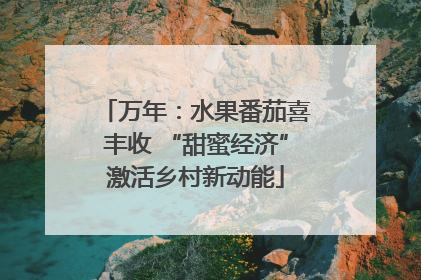 万年：水果番茄喜丰收 “甜蜜经济”激活乡村新动能