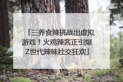 三养食辣挑战出虚拟游戏！火鸡辣酱正引爆Z世代辣味社交狂欢