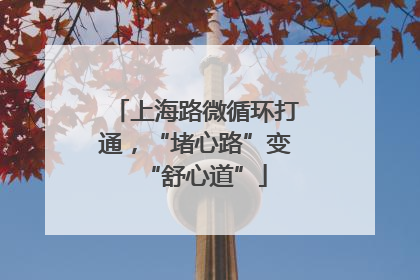 上海路微循环打通，“堵心路”变“舒心道”