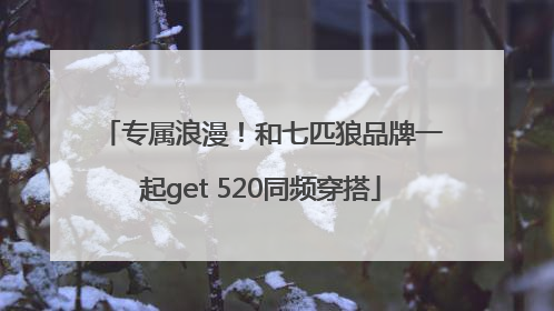 专属浪漫！和七匹狼品牌一起get 520同频穿搭