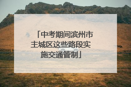 中考期间滨州市主城区这些路段实施交通管制