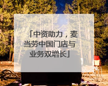 中资助力，麦当劳中国门店与业务双增长