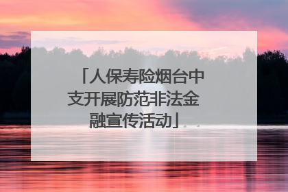 人保寿险烟台中支开展防范非法金融宣传活动