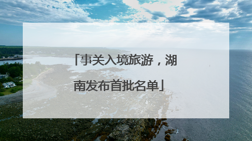 事关入境旅游，湖南发布首批名单