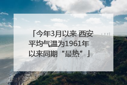 今年3月以来 西安平均气温为1961年以来同期“最热”