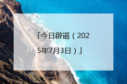 今日辟谣（2025年7月3日）