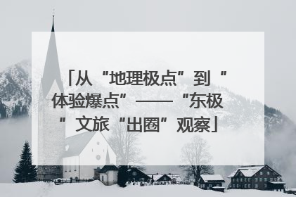从“地理极点”到“体验爆点”——“东极”文旅“出圈”观察