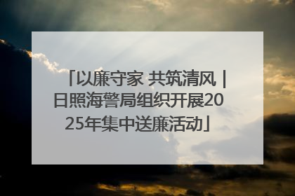 以廉守家 共筑清风｜日照海警局组织开展2025年集中送廉活动