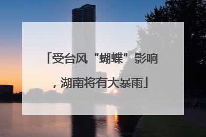 受台风“蝴蝶”影响，湖南将有大暴雨