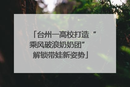台州一高校打造“乘风破浪奶奶团” 解锁带娃新姿势