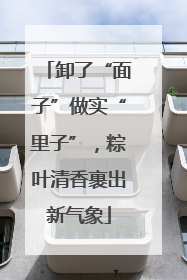 卸了“面子”做实“里子”，粽叶清香裹出新气象