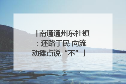 南通通州东社镇：还路于民 向流动摊点说“不”
