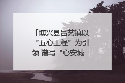 博兴县吕艺镇以“五心工程”为引领 谱写“心安城市”建设新篇章