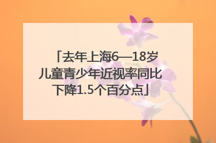 去年上海6—18岁儿童青少年近视率同比下降1.5个百分点