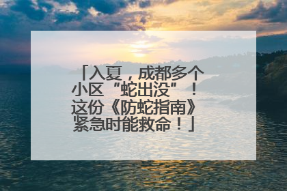 入夏，成都多个小区“蛇出没”！这份《防蛇指南》紧急时能救命！