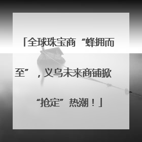 全球珠宝商“蜂拥而至”，义乌未来商铺掀“抢定”热潮！
