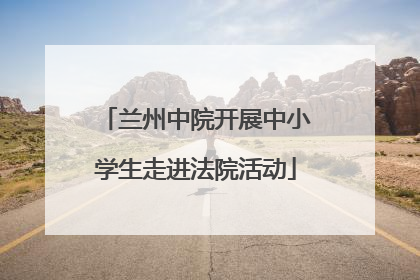 兰州中院开展中小学生走进法院活动