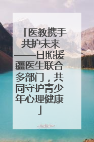 医教携手 共护未来——日照援疆医生联合多部门，共同守护青少年心理健康
