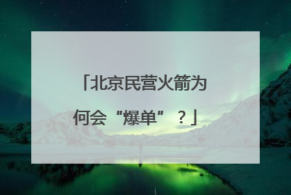 北京民营火箭为何会“爆单”？