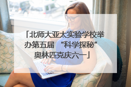 北师大亚太实验学校举办第五届 “科学探秘” 奥林匹克庆六一