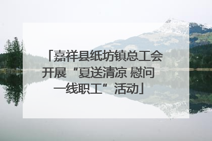 嘉祥县纸坊镇总工会开展“夏送清凉 慰问一线职工”活动