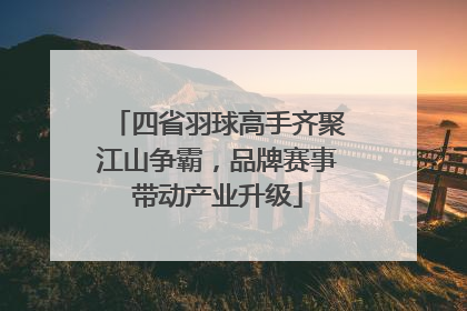四省羽球高手齐聚江山争霸，品牌赛事带动产业升级